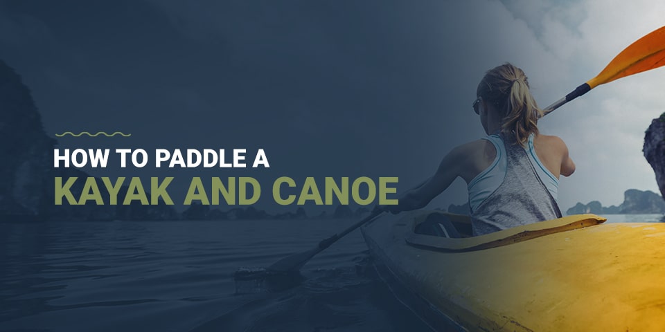 How to Paddle a Kayak and Canoe