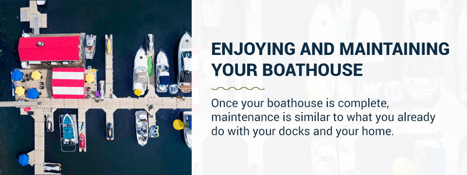 Enjoying and maintaining your boathouse