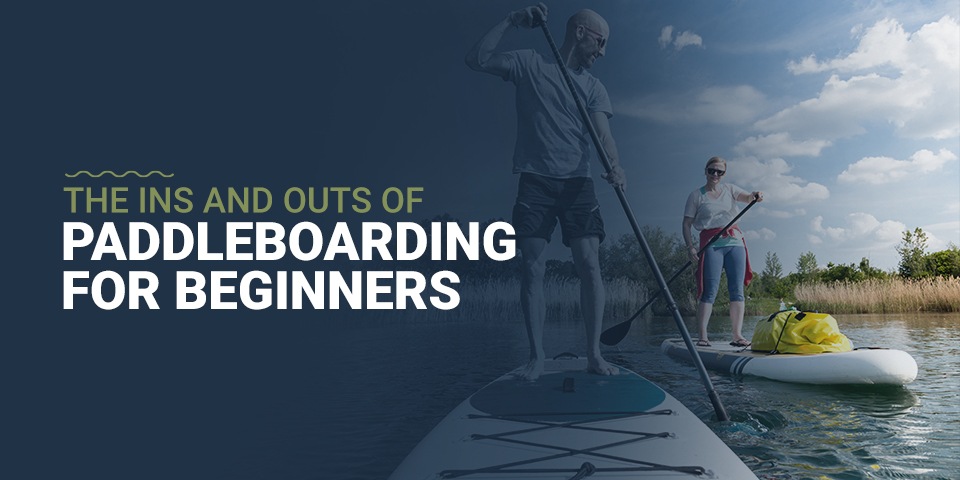 The Ins and Outs of Paddleboarding for Beginners