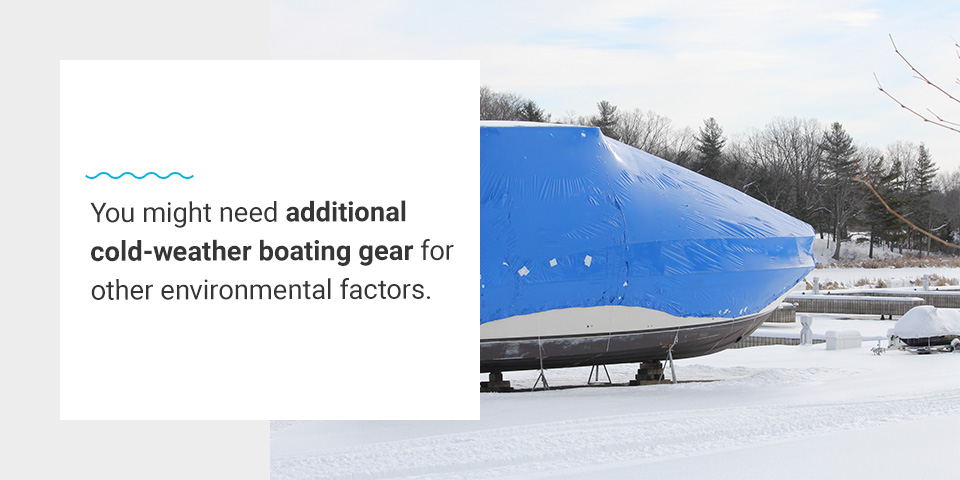 You may need additional cold-weather boating gear for other environmental factors